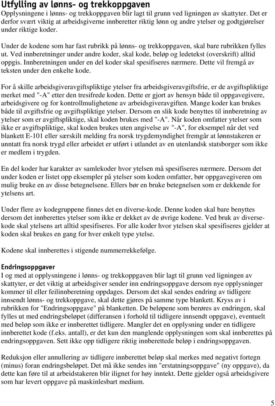 Under de kodene som har fast rubrikk på lønns- og trekkoppgaven, skal bare rubrikken fylles ut. Ved innberetninger under andre koder, skal kode, beløp og ledetekst (overskrift) alltid oppgis.