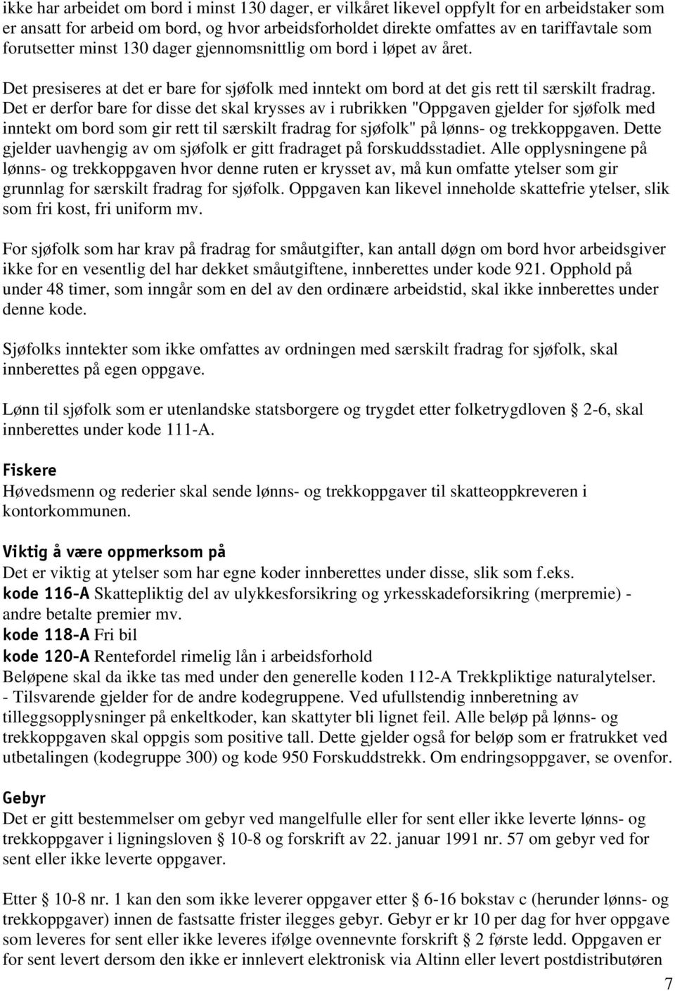 Det er derfor bare for disse det skal krysses av i rubrikken "Oppgaven gjelder for sjøfolk med inntekt om bord som gir rett til særskilt fradrag for sjøfolk" på lønns- og trekkoppgaven.