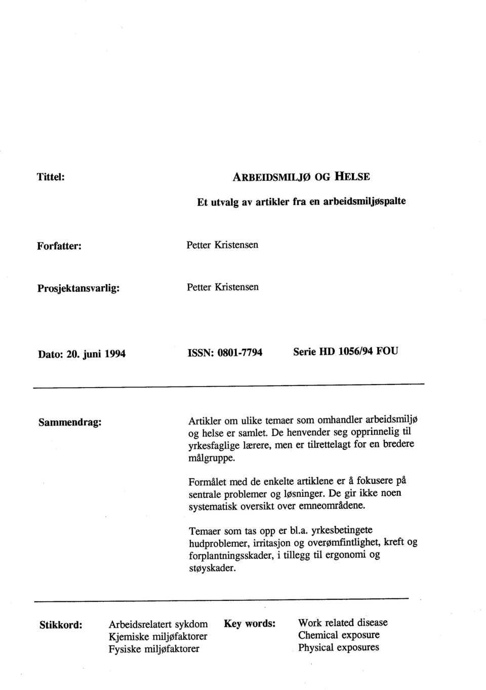 De henvender seg opprinnelig ti yrkesfaglige lærere, men er tiettelagt for en bredere målgruppe. Formålet med de enkelte arikene er å fokusere på sentrale problemer og løsninger.