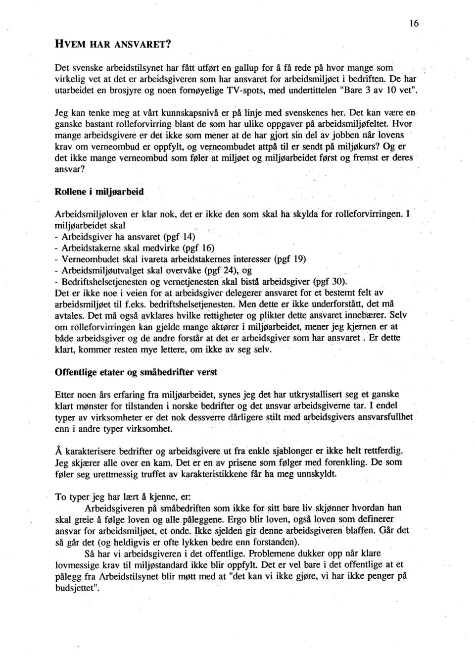 Hvor mange arbeidsgivere er det ike som mener at de har gjort sin del av jobben når lovens. krav om verneombud er oppfylt, og verneombiidet attpå til er sendt på miljøkurs?