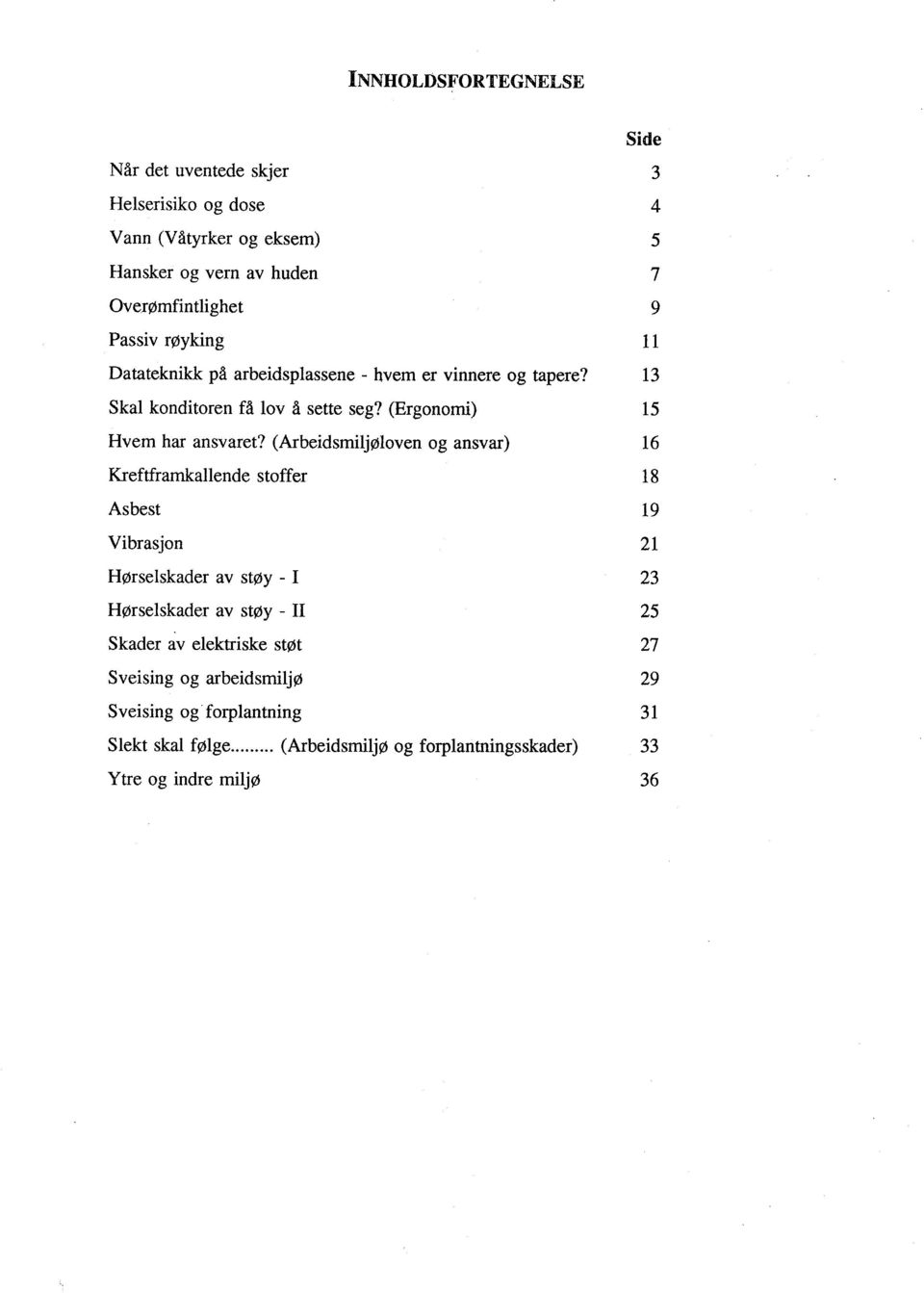 (Arbeidsmiljøloven og ansvar) 16 Kreftframkallende stoffer 18 Asbest 19 Vibrasjon 21 Hørselskader av støy - I 23 Hørselskader av støy - Il 25