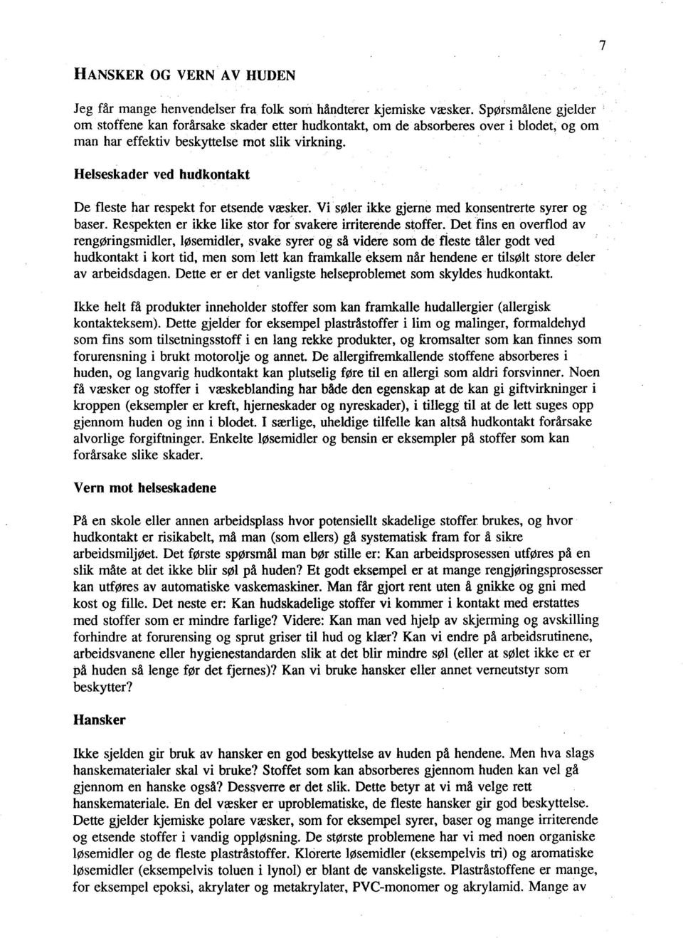 Helseskader ved hudkontakt De fleste har respekt for etsende væs~er. Vi søler ike gjerne med konsentrerte syrer og baser. Respekten er ike like stor for. svakere iriterende stoffer.