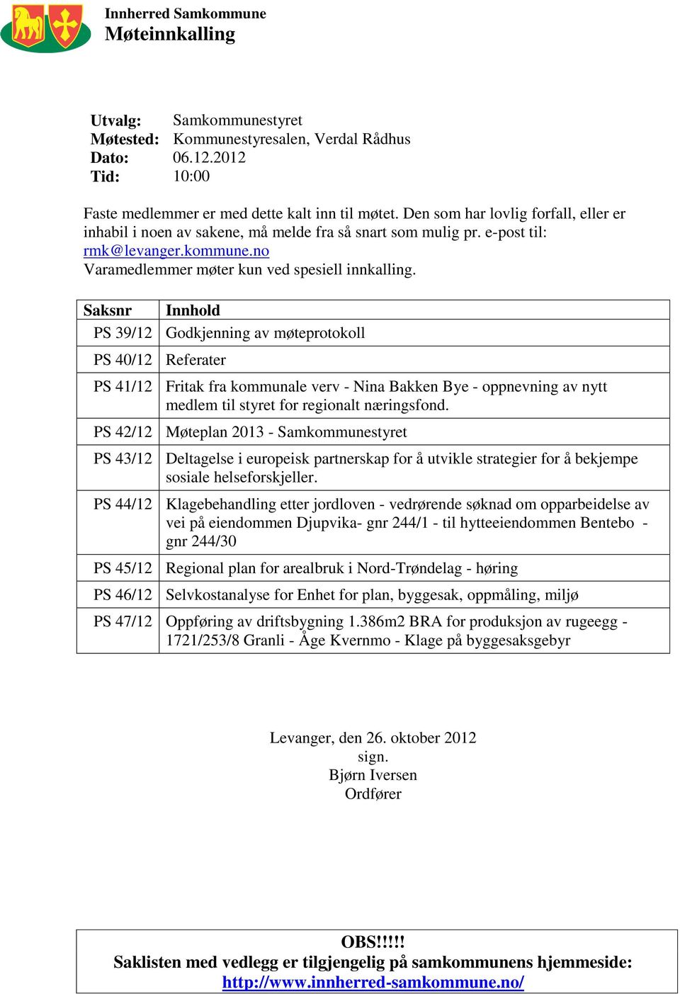 Saksnr Innhold PS 39/12 Godkjenning av møteprotokoll PS 40/12 Referater PS 41/12 Fritak fra kommunale verv - Nina Bakken Bye - oppnevning av nytt medlem til styret for regionalt næringsfond.