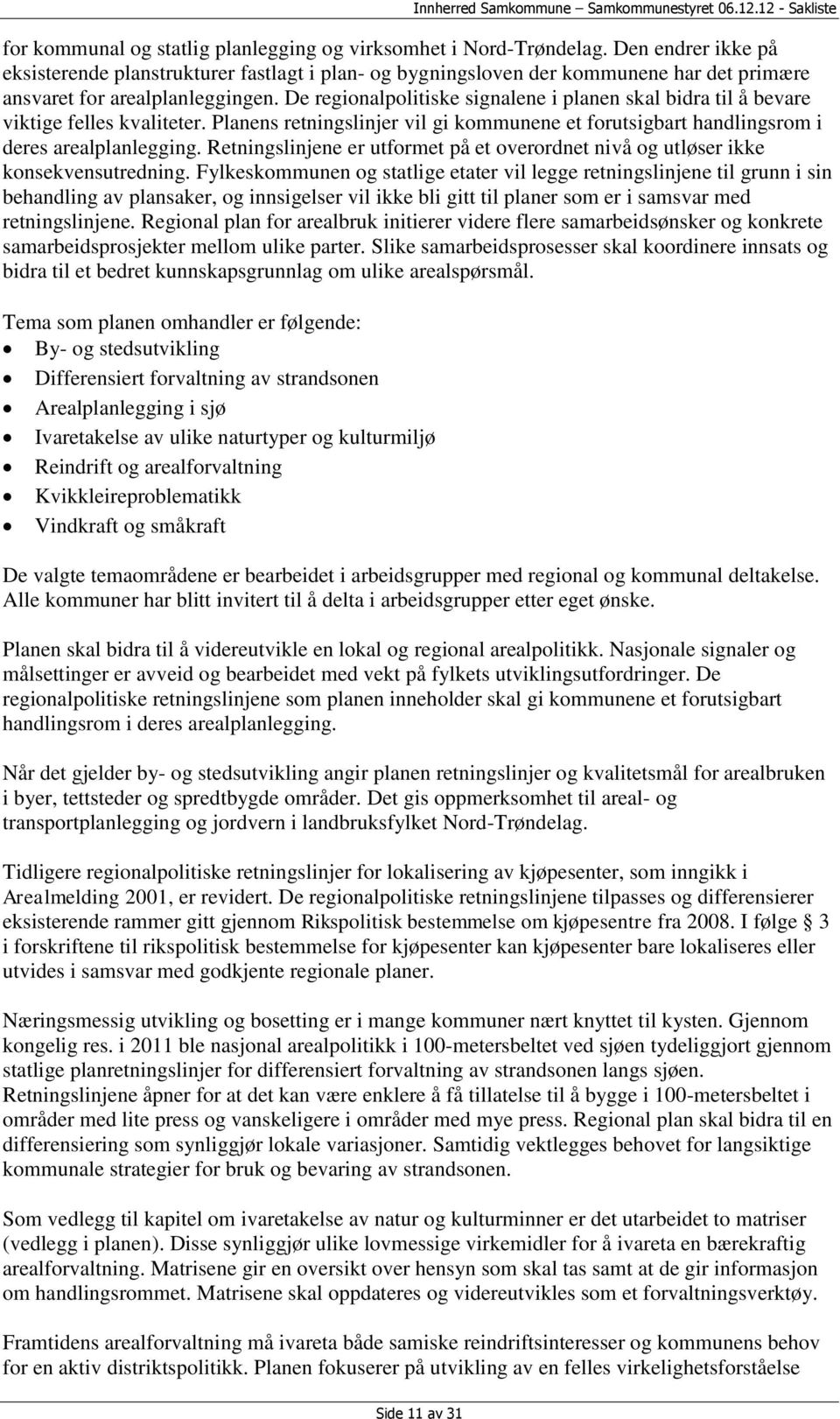 De regionalpolitiske signalene i planen skal bidra til å bevare viktige felles kvaliteter. Planens retningslinjer vil gi kommunene et forutsigbart handlingsrom i deres arealplanlegging.