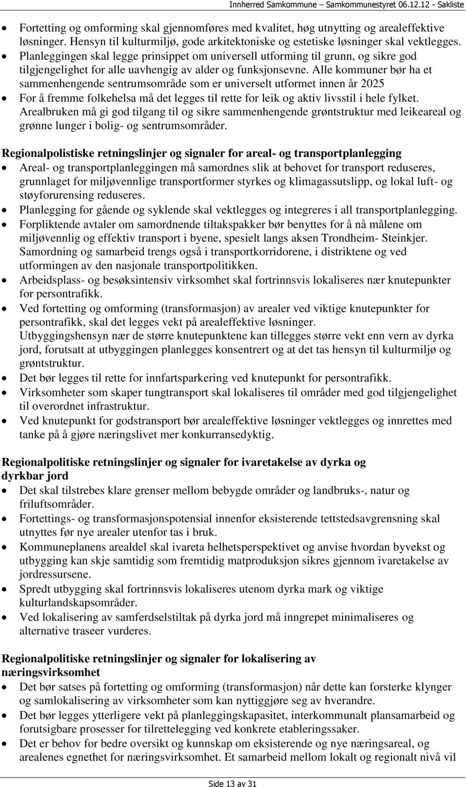 Alle kommuner bør ha et sammenhengende sentrumsområde som er universelt utformet innen år 2025 For å fremme folkehelsa må det legges til rette for leik og aktiv livsstil i hele fylket.