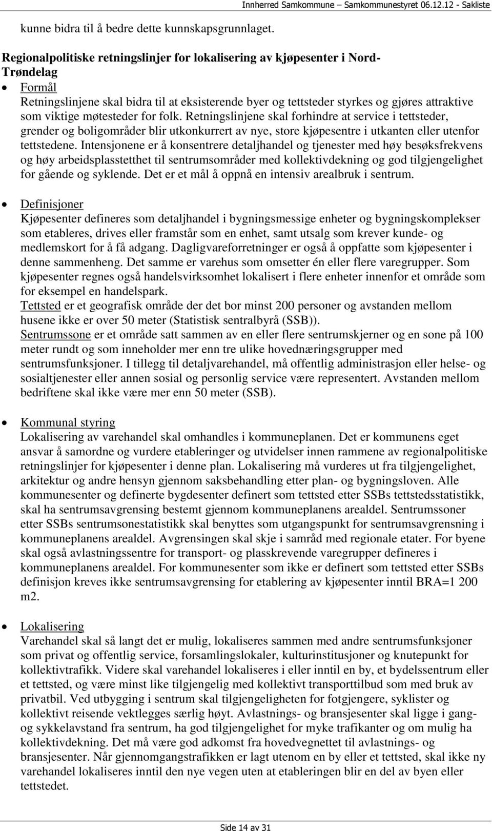 som viktige møtesteder for folk. Retningslinjene skal forhindre at service i tettsteder, grender og boligområder blir utkonkurrert av nye, store kjøpesentre i utkanten eller utenfor tettstedene.