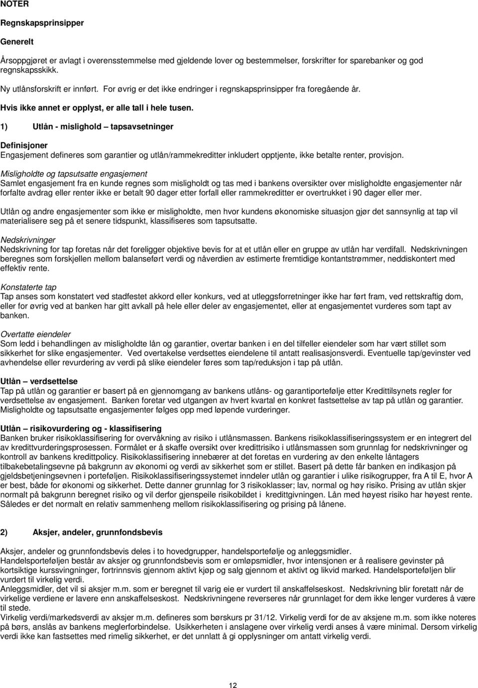 1) Utlån - mislighold tapsavsetninger Definisjoner Engasjement defineres som garantier og utlån/rammekreditter inkludert opptjente, ikke betalte renter, provisjon.