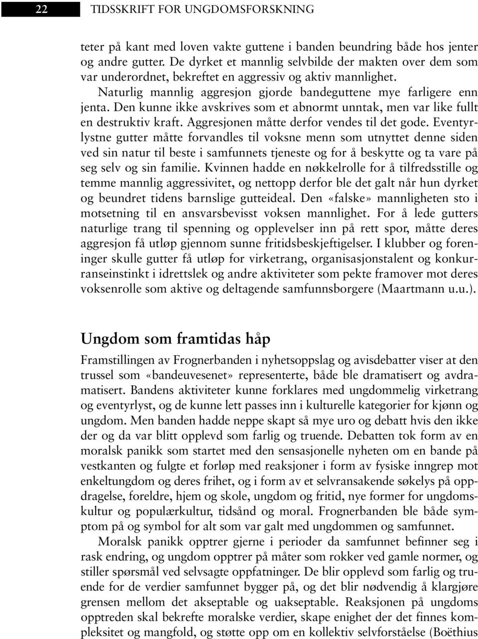 Den kunne ikke avskrives som et abnormt unntak, men var like fullt en destruktiv kraft. Aggresjonen måtte derfor vendes til det gode.