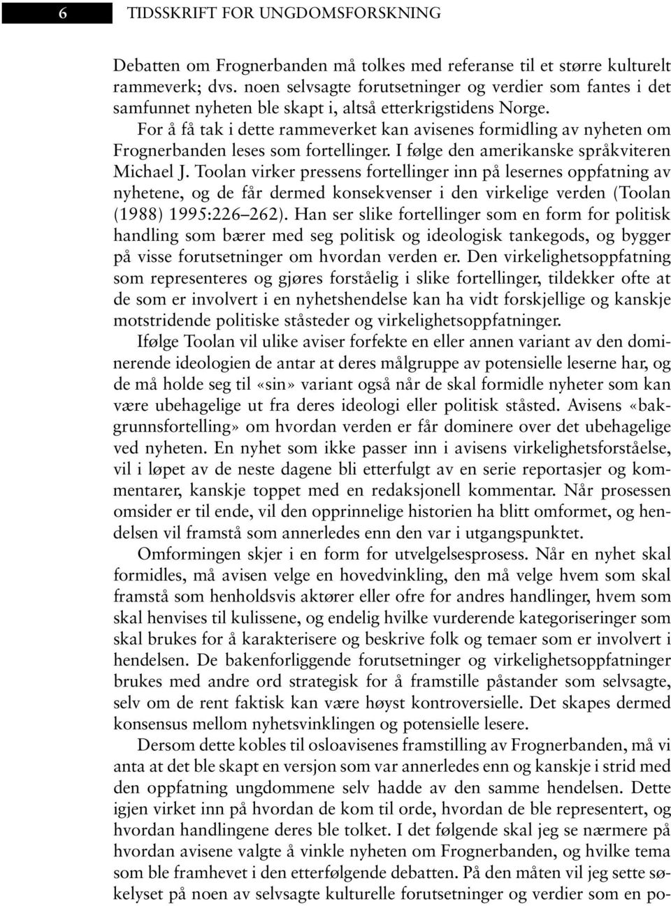 For å få tak i dette rammeverket kan avisenes formidling av nyheten om Frognerbanden leses som fortellinger. I følge den amerikanske språkviteren Michael J.