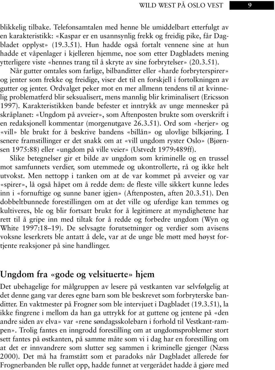 Ordvalget peker mot en mer allmenn tendens til at kvinnelig problematferd blir seksualisert, mens mannlig blir kriminalisert (Ericsson 1997).