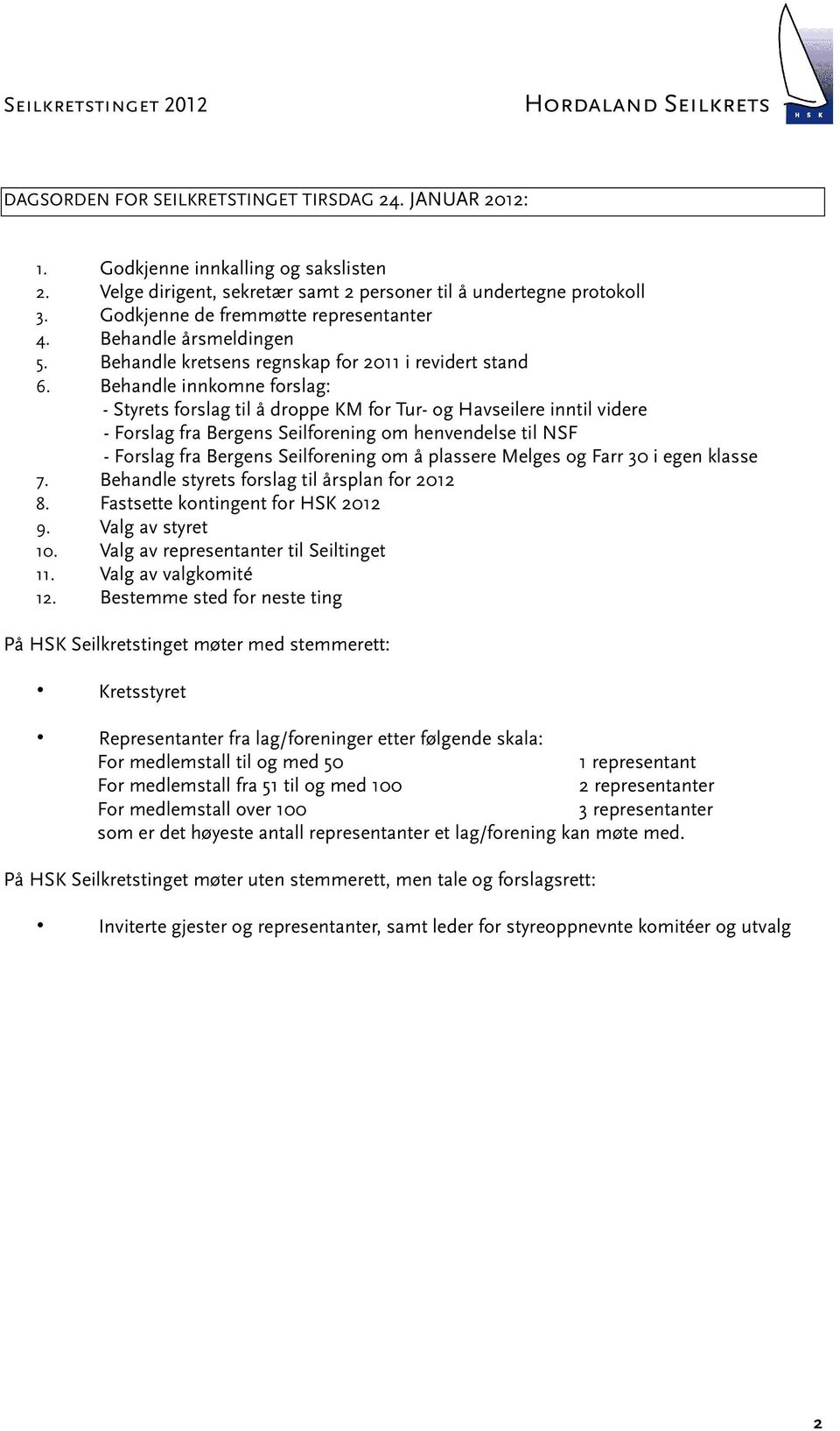 Behandle innkomne forslag: - Styrets forslag til å droppe KM for Tur- og Havseilere inntil videre - Forslag fra Bergens Seilforening om henvendelse til NSF - Forslag fra Bergens Seilforening om å