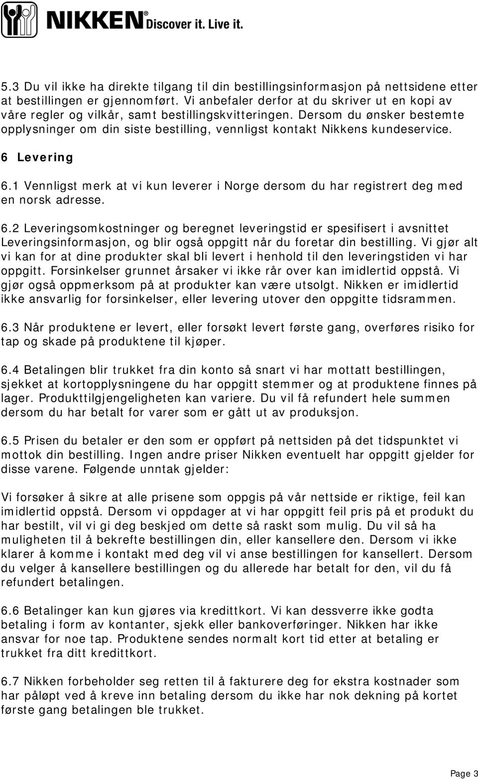 Dersom du ønsker bestemte opplysninger om din siste bestilling, vennligst kontakt Nikkens kundeservice. 6 Levering 6.