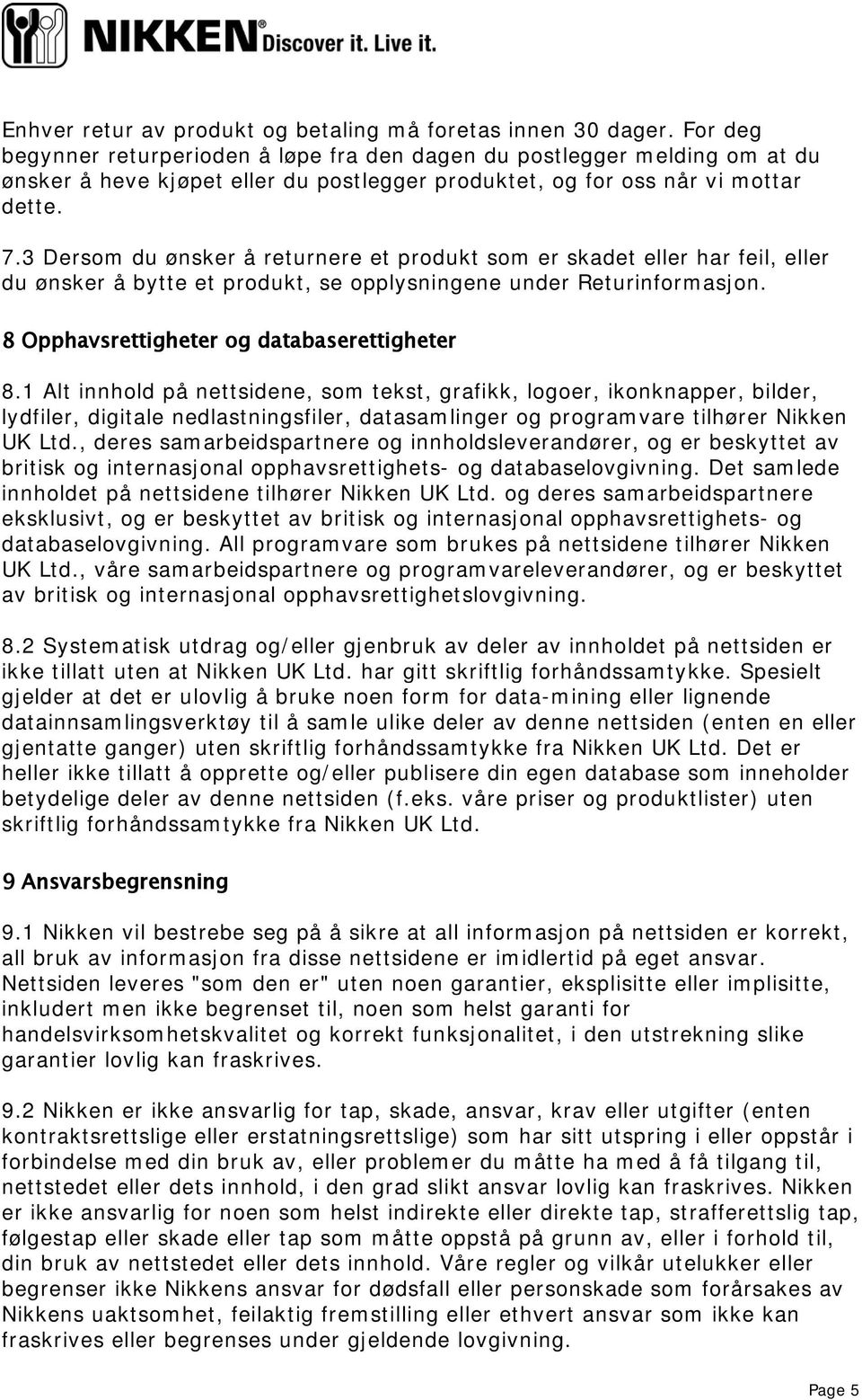 3 Dersom du ønsker å returnere et produkt som er skadet eller har feil, eller du ønsker å bytte et produkt, se opplysningene under Returinformasjon. 8 Opphavsrettigheter og databaserettigheter 8.