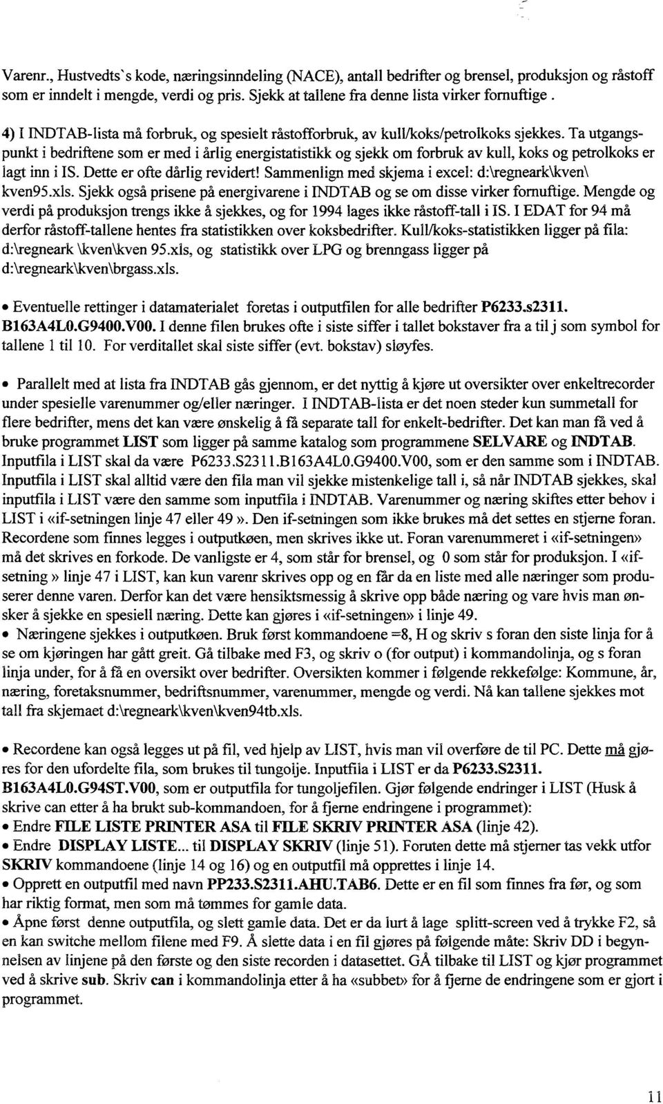 Ta utgangspunkt i bedriftene som er med i årlig energistatistikk og sjekk om forbruk av kull, koks og petrolkoks er lagt inn i IS. Dette er ofte dårlig revidert!