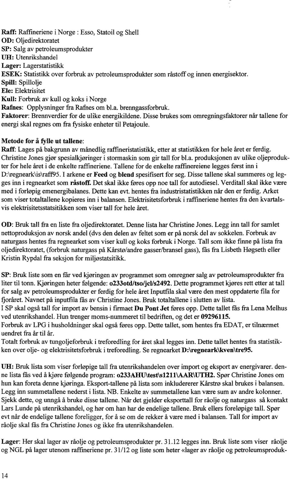 Faktorer: Brennverdier for de ulike energikildene. Disse brukes som omregningsfaktorer når tallene for energi skal regnes om fra fysiske enheter til Petajoule.