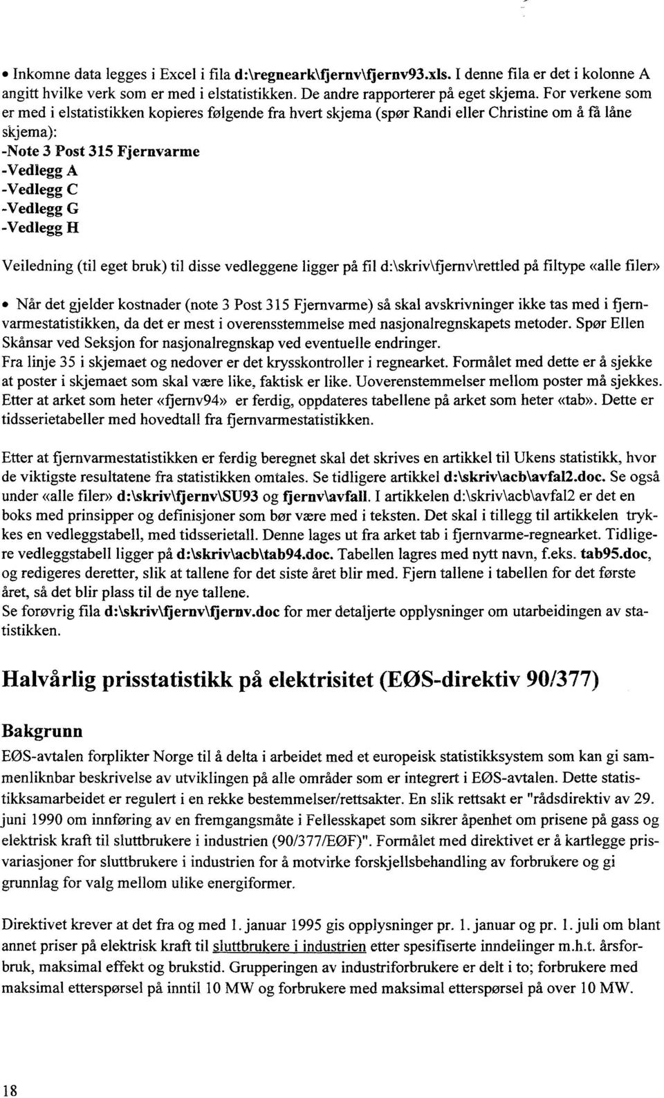 Veiledning (til eget bruk) til disse vedleggene ligger på fil daskriv\fjernv\rettled på filtype «alle filer» Når det gjelder kostnader (note 3 Post 315 Fjernvarme) så skal avskrivninger ikke tas med