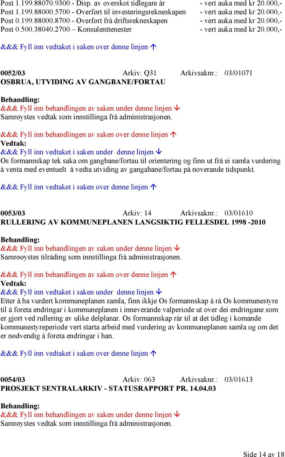 : 03/01071 OSBRUA, UTVIDING AV GANGBANE/FORTAU Samrøystes vedtak som innstillinga frå administrasjonen.