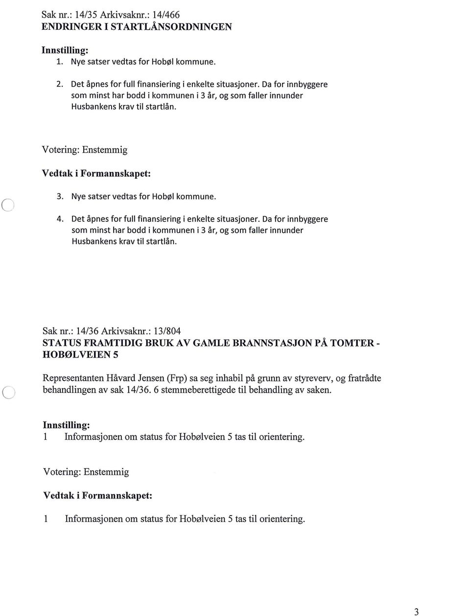 Da for innbyggere som minst har bodd i kommunen i 3 år, og som faer innunder Husbankens krav ti startån. Sak nr.: 14/36 Arkivsaknr.