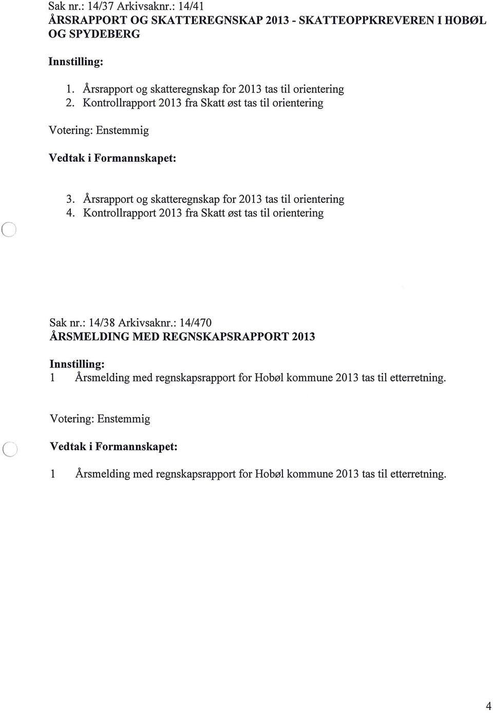 Årsrapport og skatteregnskap for 2013 tas ti orientering 4. Kontrorapport 2013 fra Skatt øst tas ti orientering Sak nr.: 14/38 Arkivsaknr.