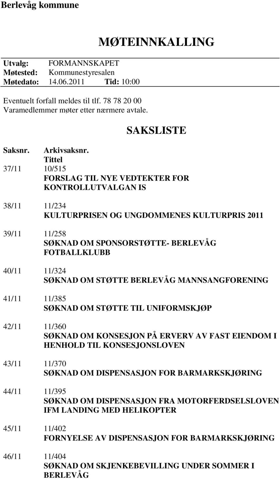 Tittel 37/11 10/515 FORSLAG TIL NYE VEDTEKTER FOR KONTROLLUTVALGAN IS 38/11 11/234 KULTURPRISEN OG UNGDOMMENES KULTURPRIS 2011 39/11 11/258 SØKNAD OM SPONSORSTØTTE- BERLEVÅG FOTBALLKLUBB 40/11 11/324