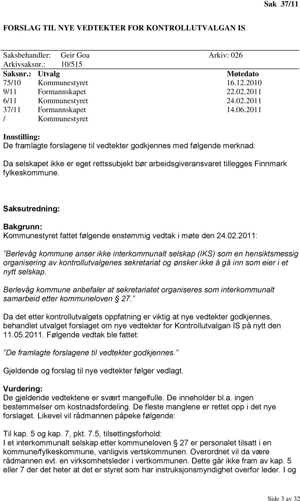 2011 / Kommunestyret De framlagte forslagene til vedtekter godkjennes med følgende merknad: Da selskapet ikke er eget rettssubjekt bør arbeidsgiveransvaret tillegges Finnmark fylkeskommune.