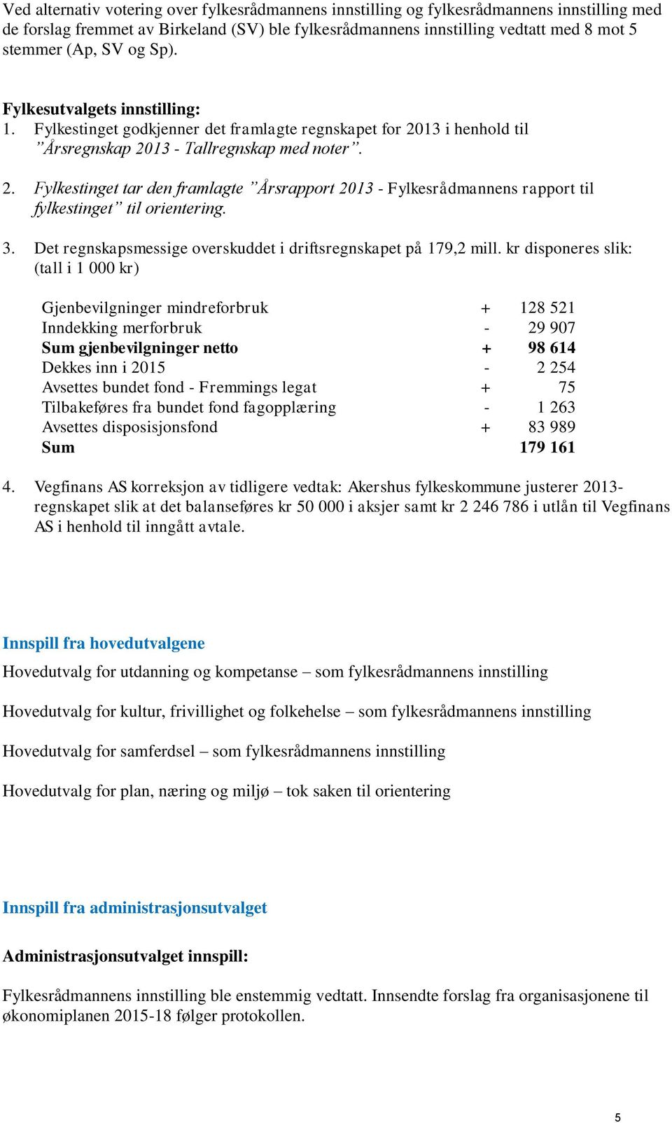 13 i henhold til Årsregnskap 2013 - Tallregnskap med noter. 2. Fylkestinget tar den framlagte Årsrapport 2013 - Fylkesrådmannens rapport til fylkestinget til orientering. 3.