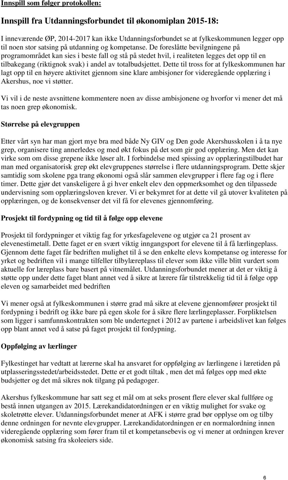 De foreslåtte bevilgningene på programområdet kan sies i beste fall og stå på stedet hvil, i realiteten legges det opp til en tilbakegang (riktignok svak) i andel av totalbudsjettet.