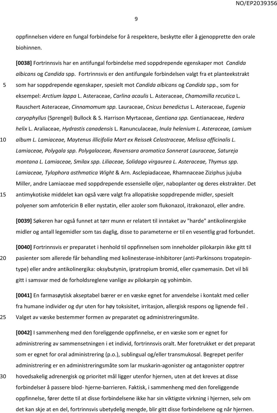 Fortrinnsvis er den antifungale forbindelsen valgt fra et planteekstrakt 1 som har soppdrepende egenskaper, spesielt mot Candida albicans og Candida spp., som for eksempel: Arctium lappa L.