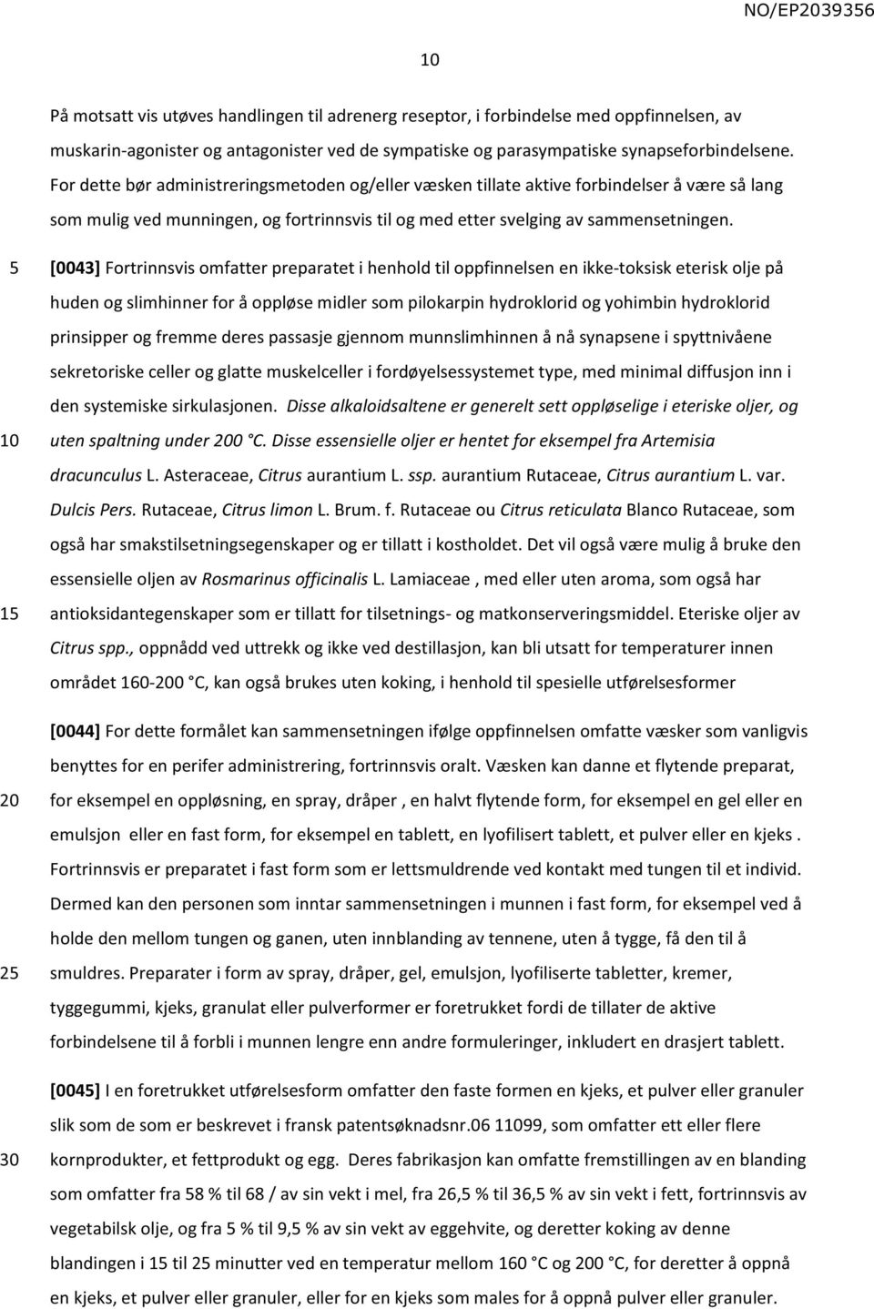 1 [0043] Fortrinnsvis omfatter preparatet i henhold til oppfinnelsen en ikke-toksisk eterisk olje på huden og slimhinner for å oppløse midler som pilokarpin hydroklorid og yohimbin hydroklorid