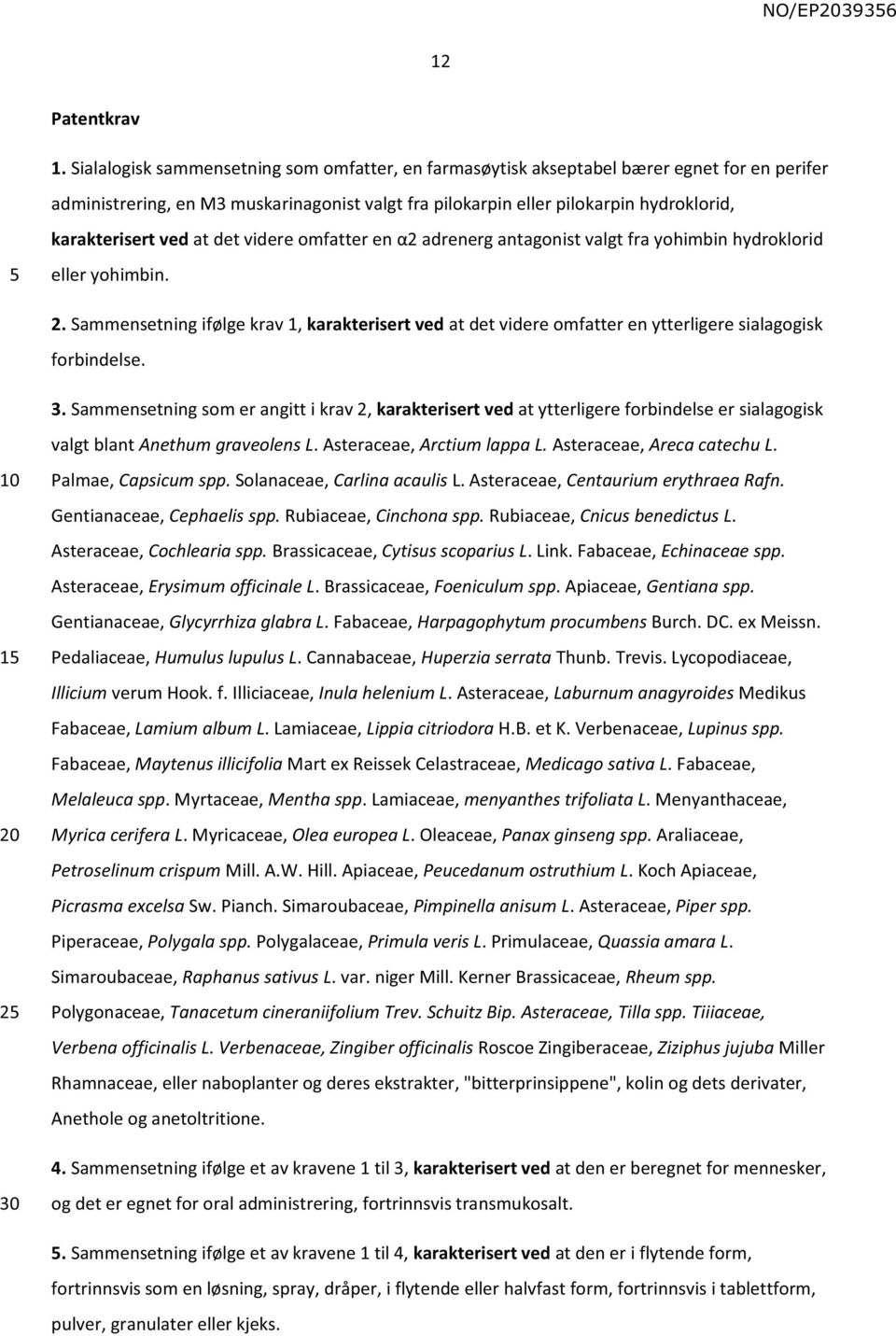 ved at det videre omfatter en α2 adrenerg antagonist valgt fra yohimbin hydroklorid eller yohimbin. 2.