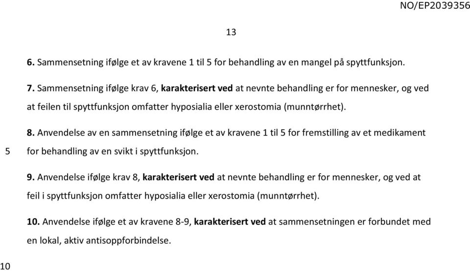 Anvendelse av en sammensetning ifølge et av kravene 1 til for fremstilling av et medikament for behandling av en svikt i spyttfunksjon. 9.