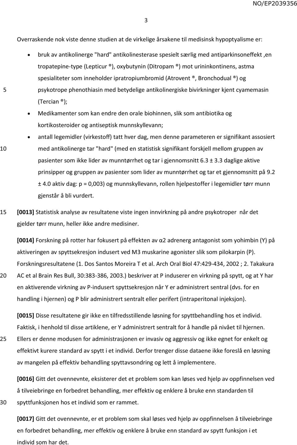 antikolinergiske bivirkninger kjent cyamemasin (Tercian ); Medikamenter som kan endre den orale biohinnen, slik som antibiotika og kortikosteroider og antiseptisk munnskyllevann; antall legemidler