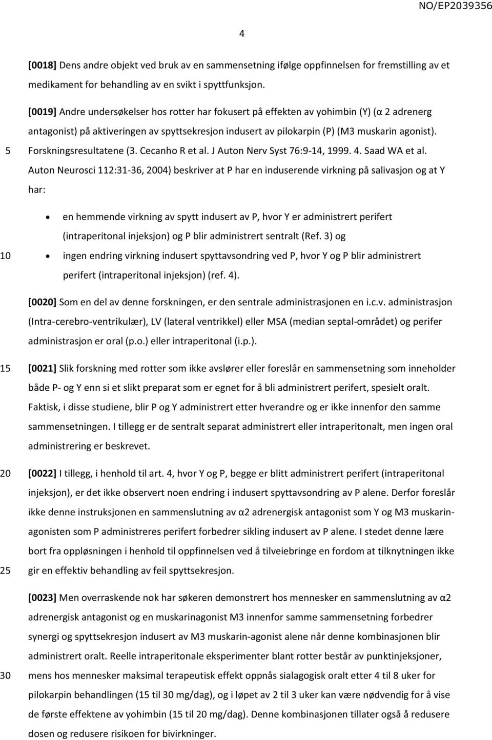 Forskningsresultatene (3. Cecanho R et al. J Auton Nerv Syst 76:9-14, 1999. 4. Saad WA et al.