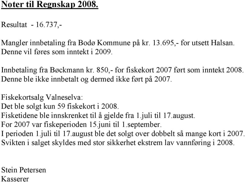 Fiskekortsalg Valneselva: Det ble solgt kun 59 fiskekort i 2008. Fisketidene ble innskrenket til å gjelde fra 1.juli til 17.august. For 2007 var fiskeperioden 15.