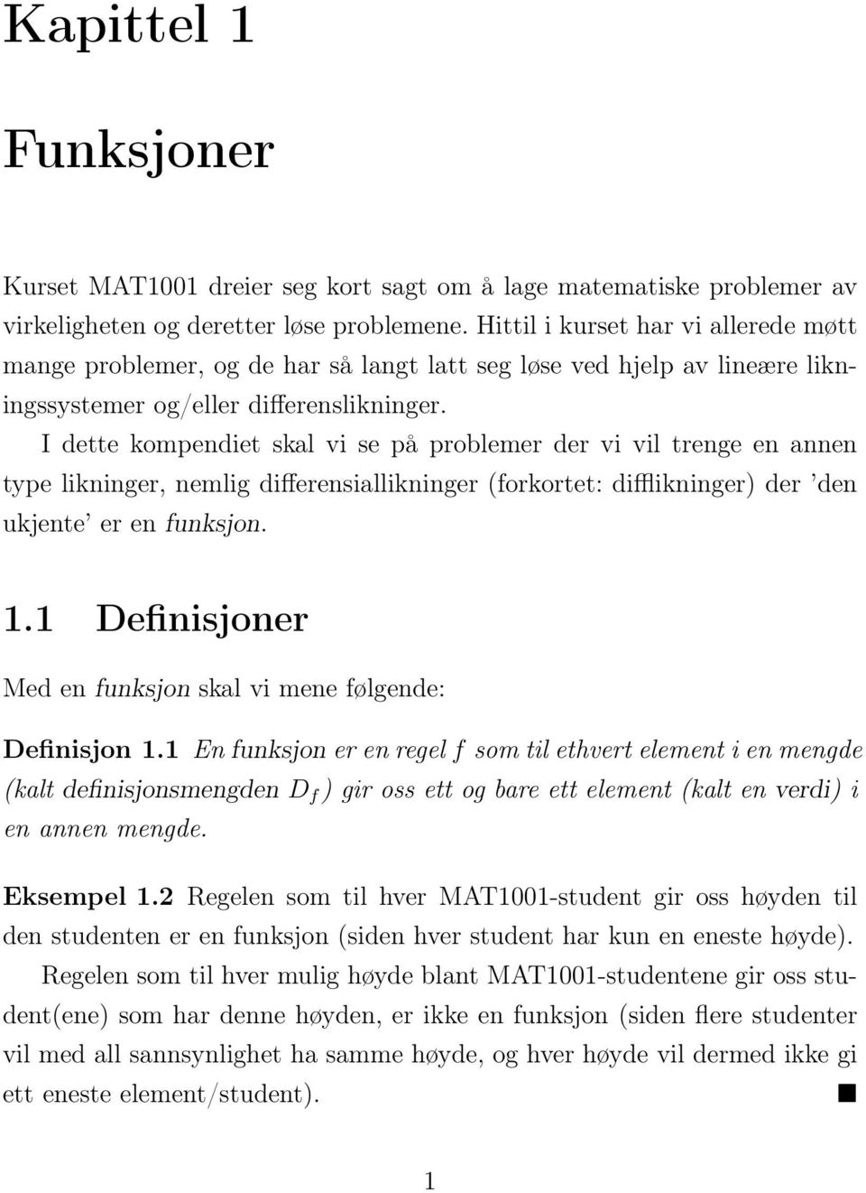 I dette kompendiet skal vi se på problemer der vi vil trenge en annen type likninger, nemlig differensiallikninger (forkortet: difflikninger) der den ukjente er en funksjon. 1.