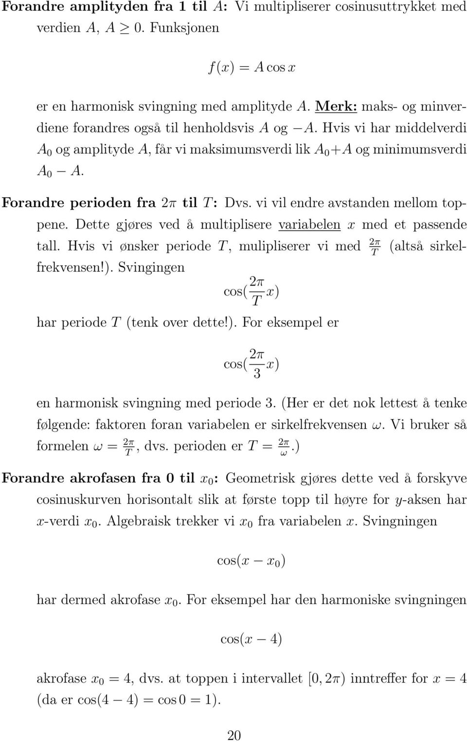 Forandre perioden fra 2π til T : Dvs. vi vil endre avstanden mellom toppene. Dette gjøres ved å multiplisere variabelen x med et passende (altså sirkel- tall.