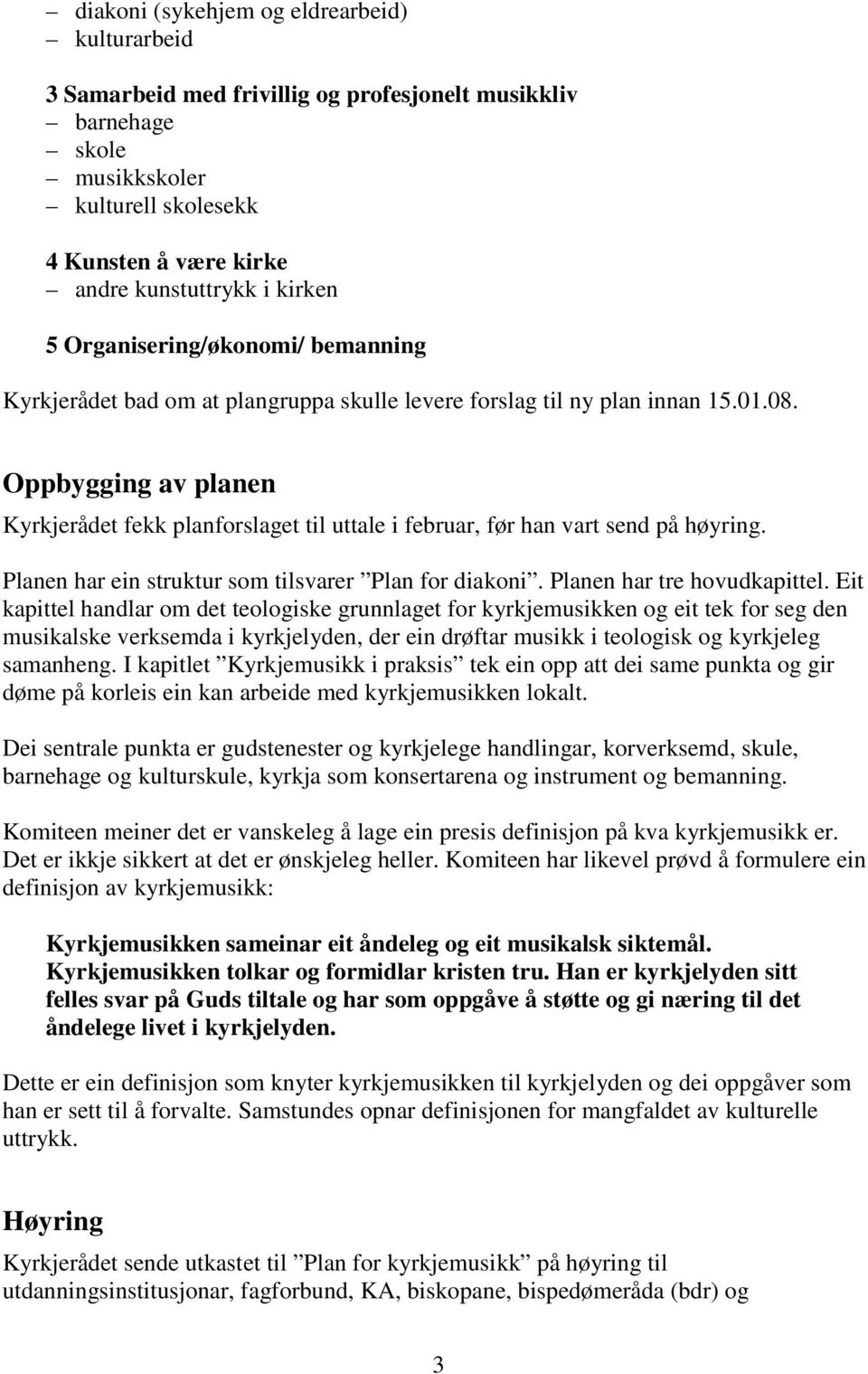 Oppbygging av planen Kyrkjerådet fekk planforslaget til uttale i februar, før han vart send på høyring. Planen har ein struktur som tilsvarer Plan for diakoni. Planen har tre hovudkapittel.