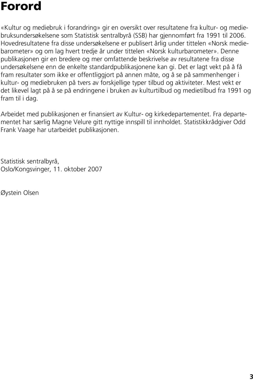 Denne publikasjonen gir en bredere og mer omfattende beskrivelse av resultatene fra disse undersøkelsene enn de enkelte standardpublikasjonene kan gi.