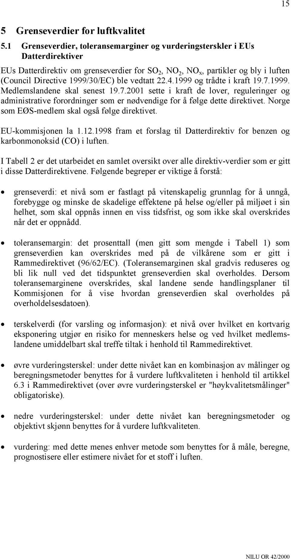 vedtatt 22.4.1999 og trådte i kraft 19.7.1999. Medlemslandene skal senest 19.7.2001 sette i kraft de lover, reguleringer og administrative forordninger som er nødvendige for å følge dette direktivet.