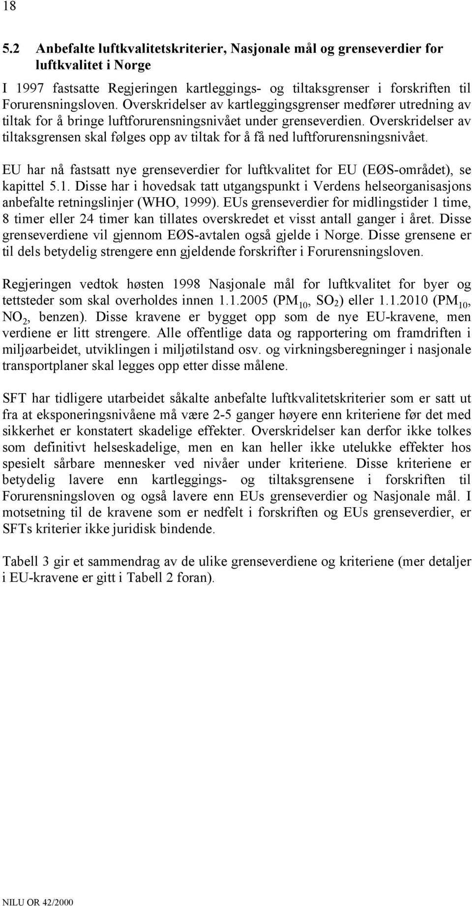 Overskridelser av tiltaksgrensen skal følges opp av tiltak for å få ned luftforurensningsnivået. EU har nå fastsatt nye grenseverdier for luftkvalitet for EU (EØS-området), se kapittel 5.1.