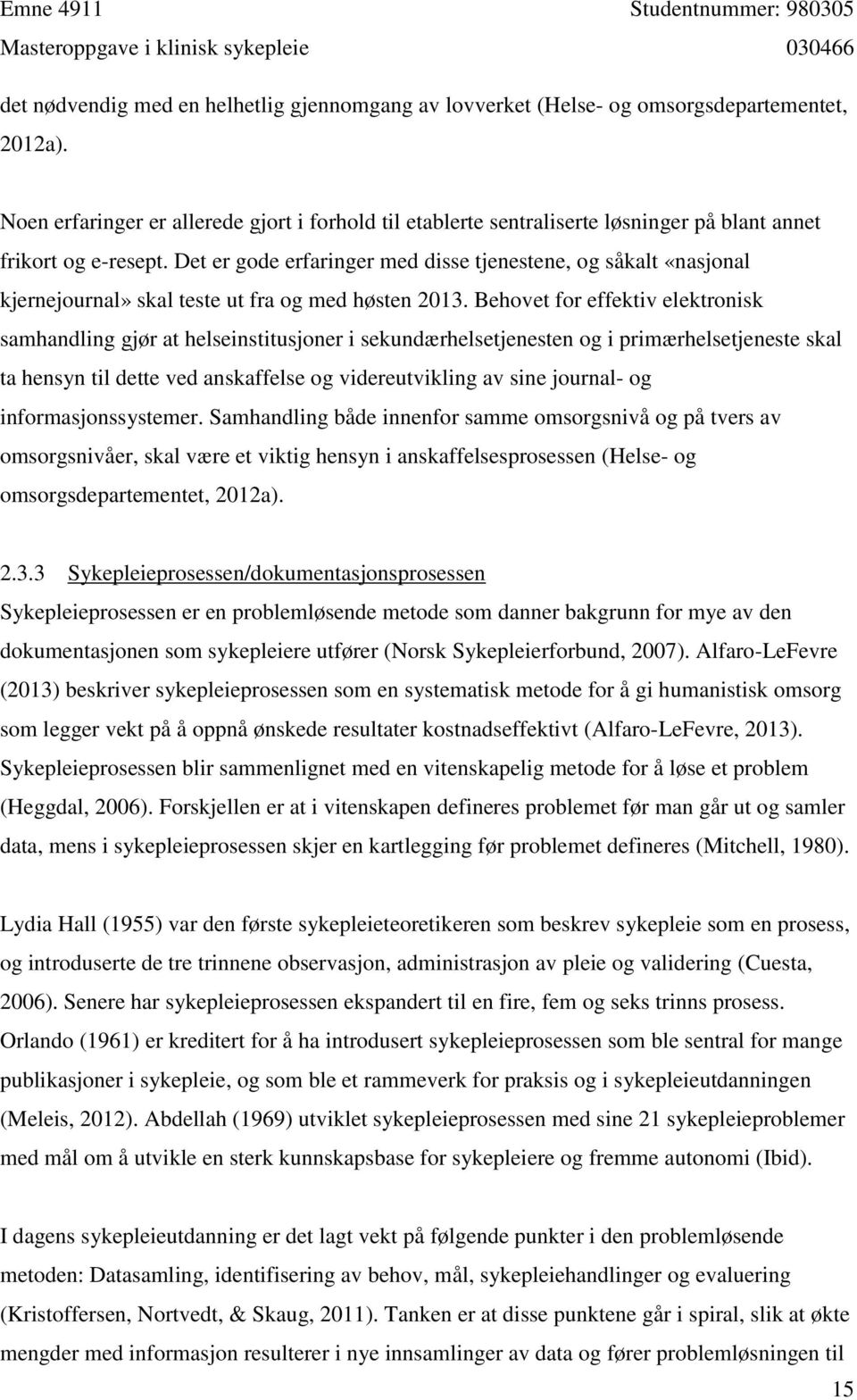 Det er gode erfaringer med disse tjenestene, og såkalt «nasjonal kjernejournal» skal teste ut fra og med høsten 2013.