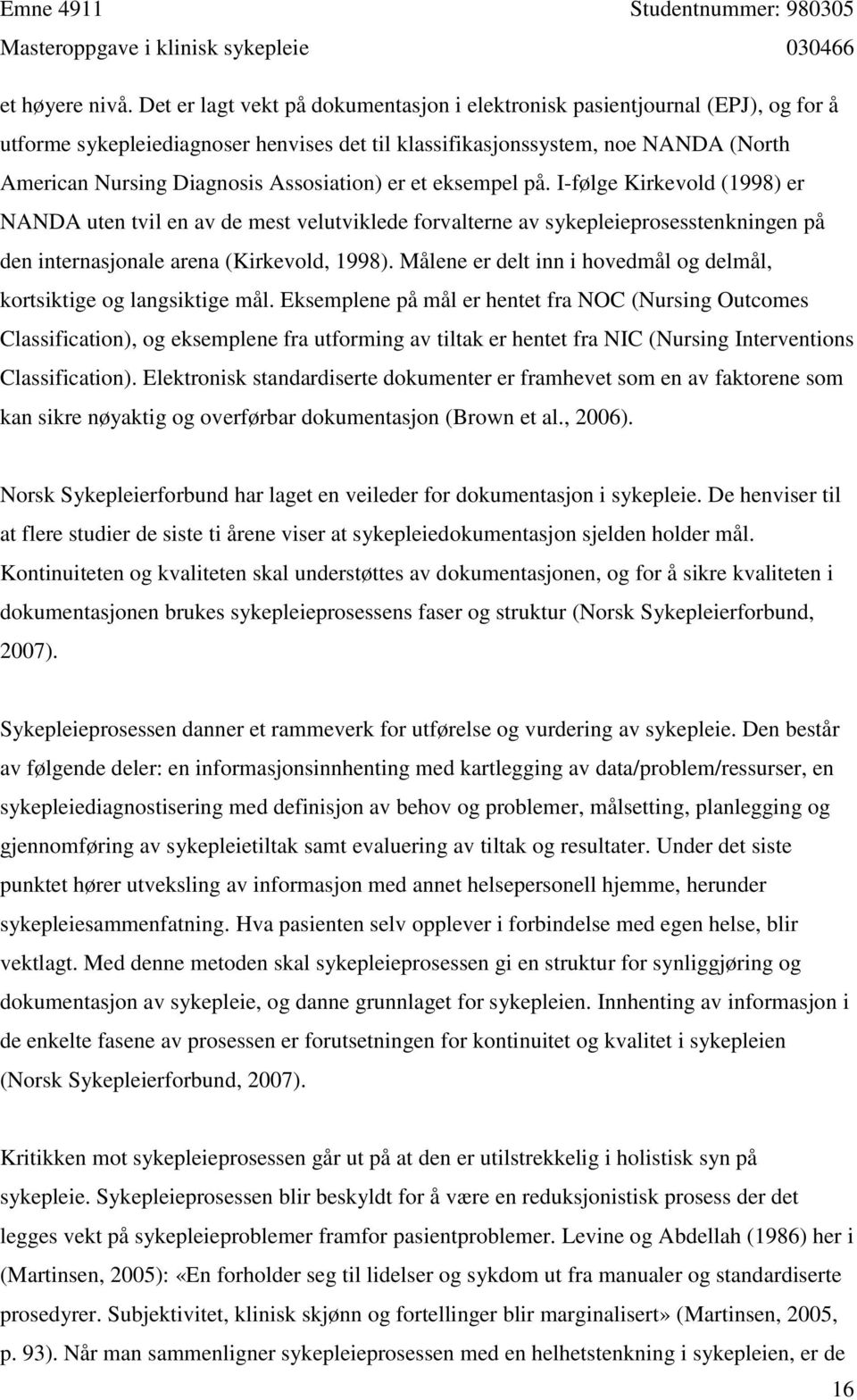 Assosiation) er et eksempel på. I-følge Kirkevold (1998) er NANDA uten tvil en av de mest velutviklede forvalterne av sykepleieprosesstenkningen på den internasjonale arena (Kirkevold, 1998).