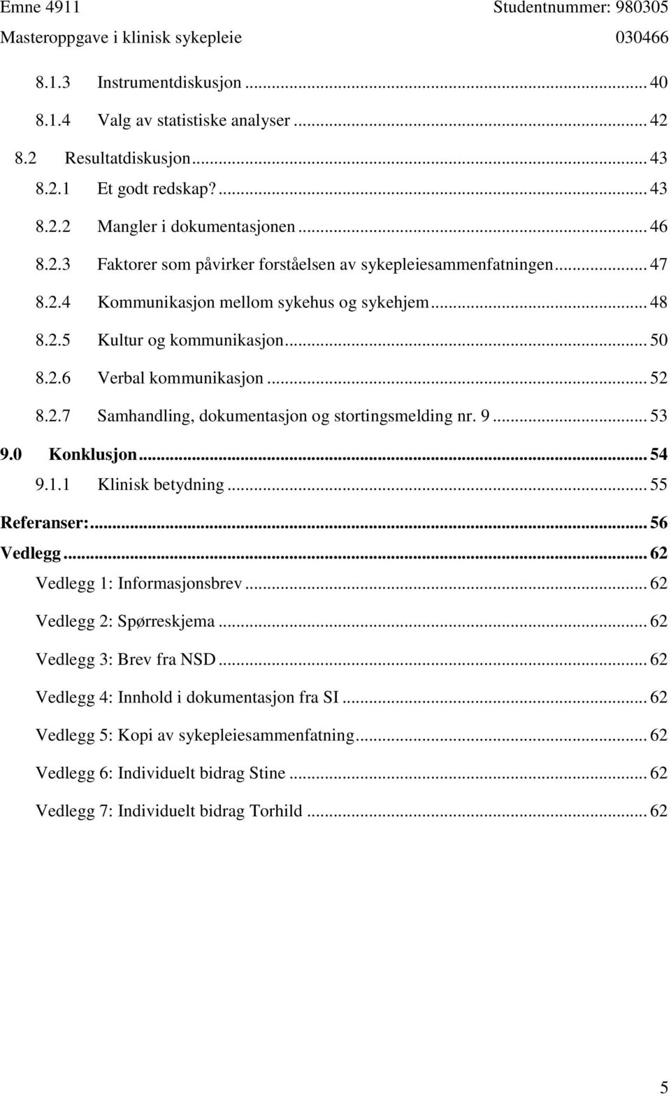 .. 52 Samhandling, dokumentasjon og stortingsmelding nr. 9... 53 9.0 Konklusjon... 54 9.1.1 Klinisk betydning... 55 Referanser:... 56 Vedlegg... 62 Vedlegg 1: Informasjonsbrev.