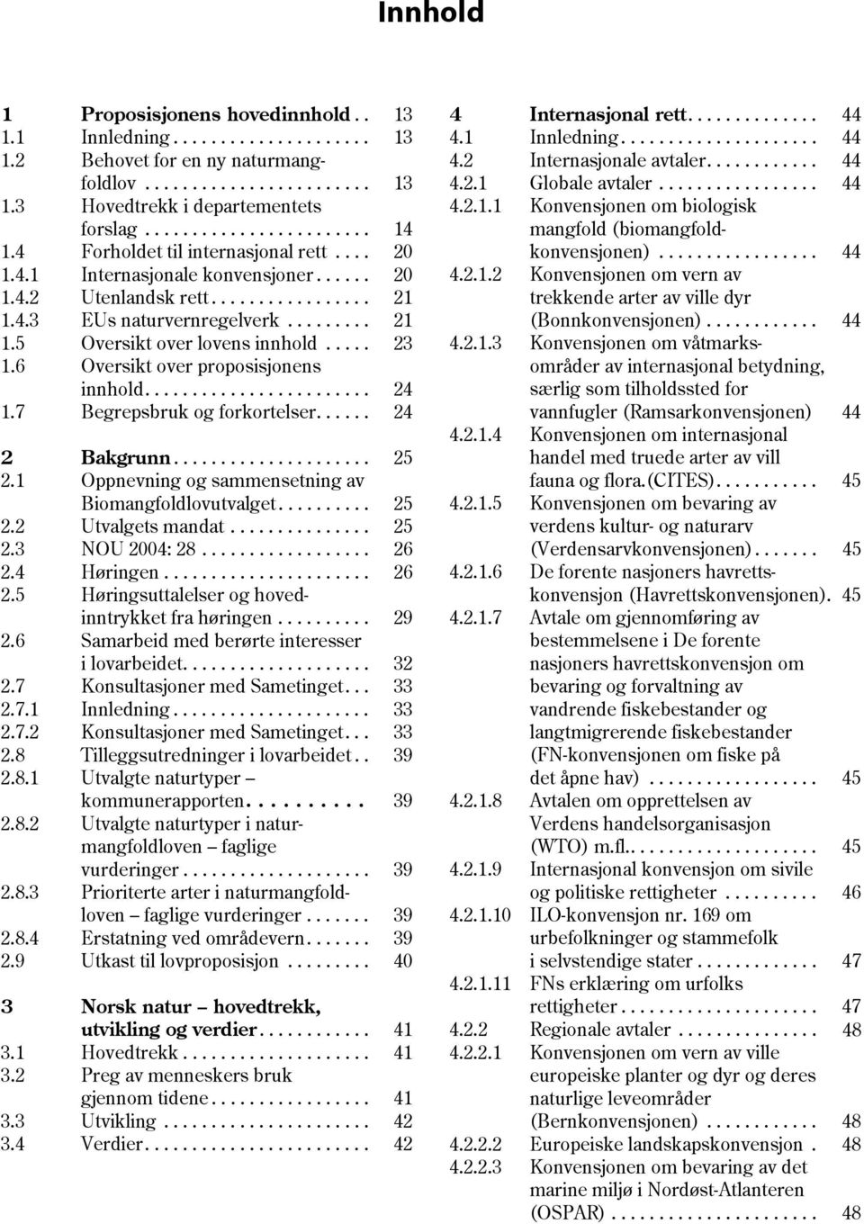 .... 23 1.6 Oversikt over proposisjonens innhold........................ 24 1.7 Begrepsbruk og forkortelser...... 24 2 Bakgrunn..................... 25 2.