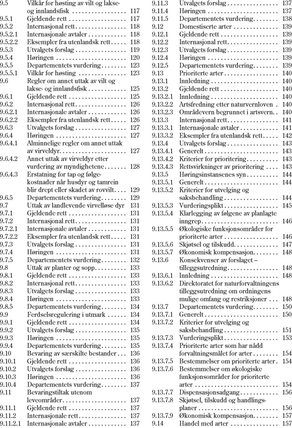 .............. 123 9.6 Regler om annet uttak av vilt og lakse- og innlandsfisk............ 125 9.6.1 Gjeldende rett.................. 125 9.6.2 Internasjonal rett................ 126 9.6.2.1 Internasjonale avtaler.