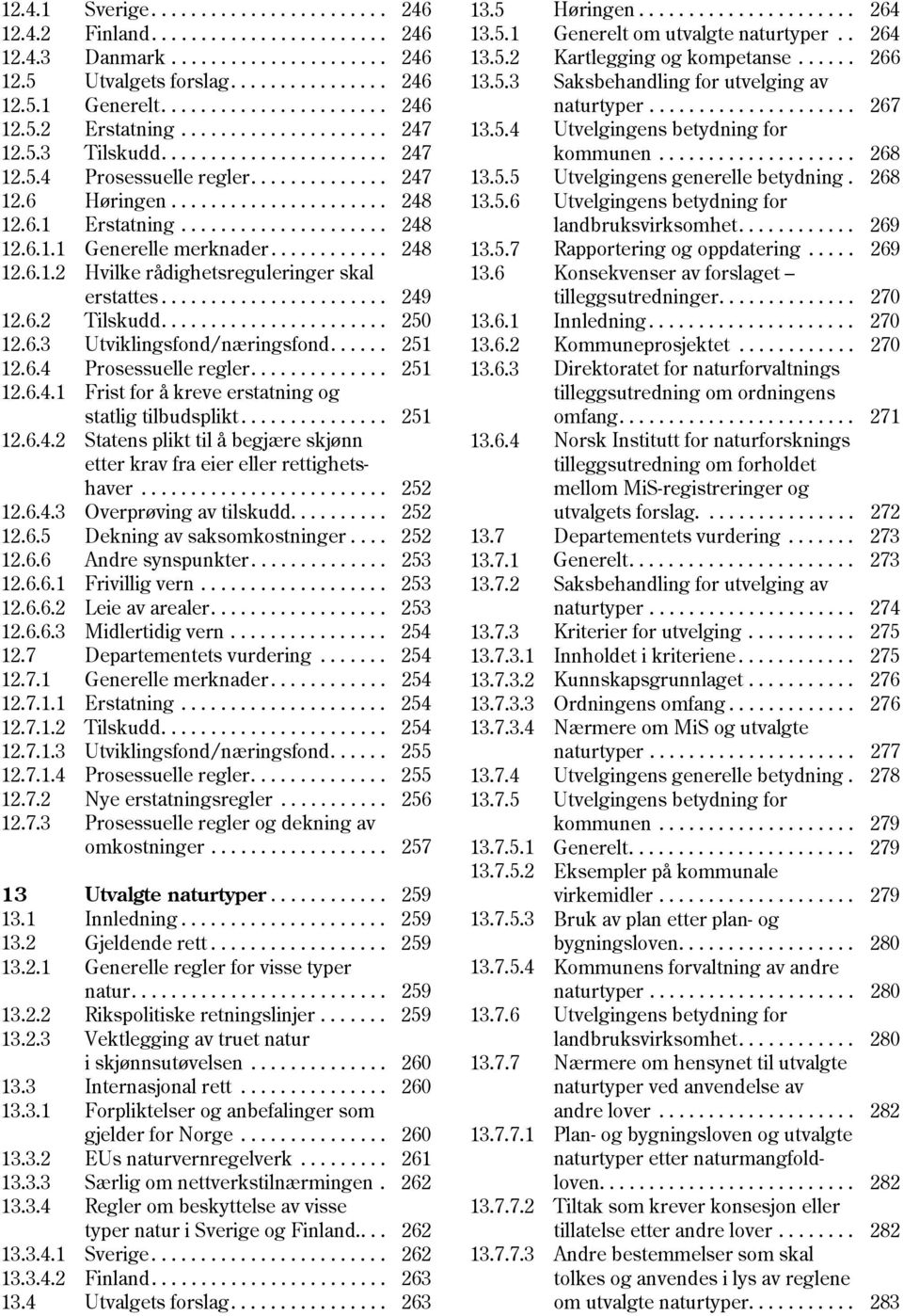 ........... 248 12.6.1.2 Hvilke rådighetsreguleringer skal erstattes....................... 249 12.6.2 Tilskudd....................... 250 12.6.3 Utviklingsfond/næringsfond...... 251 12.6.4 Prosessuelle regler.