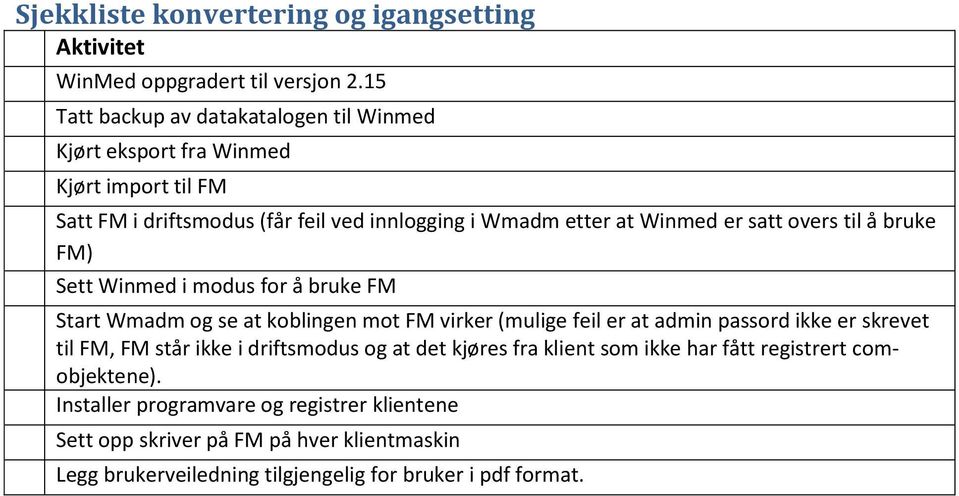 satt overs til å bruke FM) Sett Winmed i modus for å bruke FM Start Wmadm og se at koblingen mot FM virker (mulige feil er at admin passord ikke er skrevet til FM,