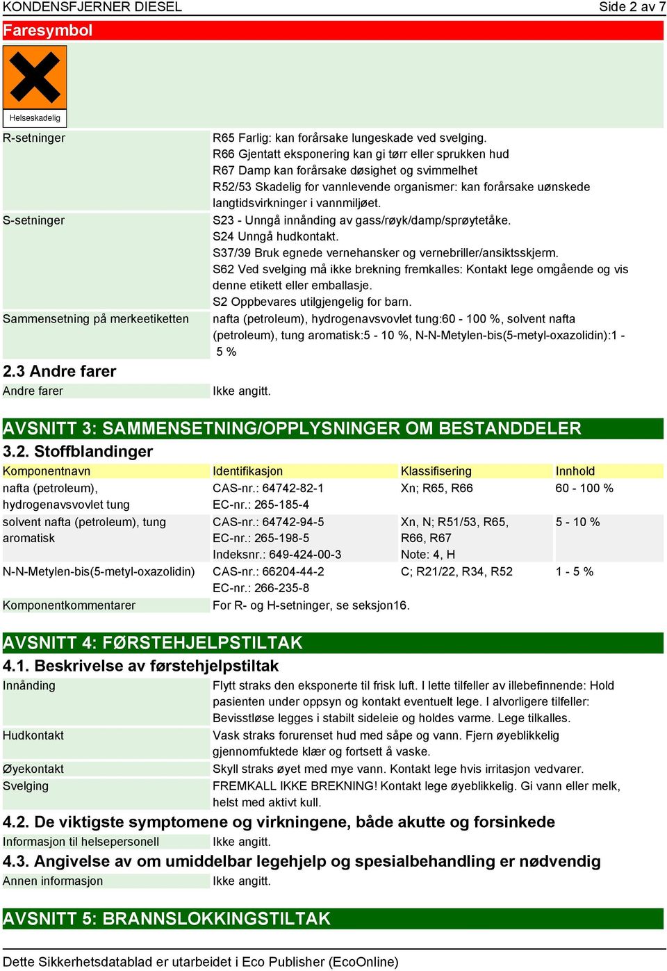 vannmiljøet. S23 - Unngå innånding av gass/røyk/damp/sprøytetåke. S24 Unngå hudkontakt. S37/39 Bruk egnede vernehansker og vernebriller/ansiktsskjerm.