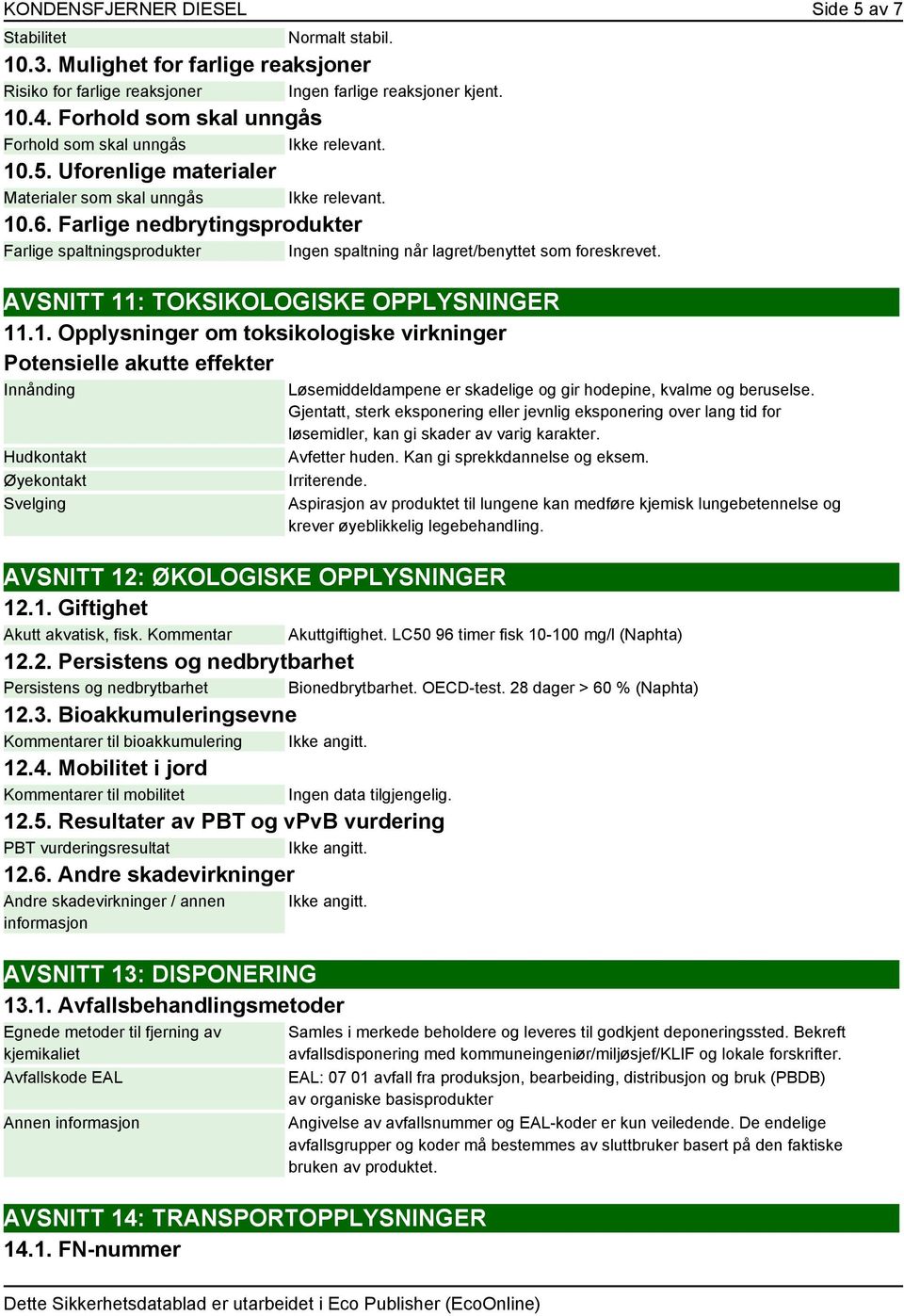 Farlige nedbrytingsprodukter Farlige spaltningsprodukter Ingen spaltning når lagret/benyttet som foreskrevet. AVSNITT 11