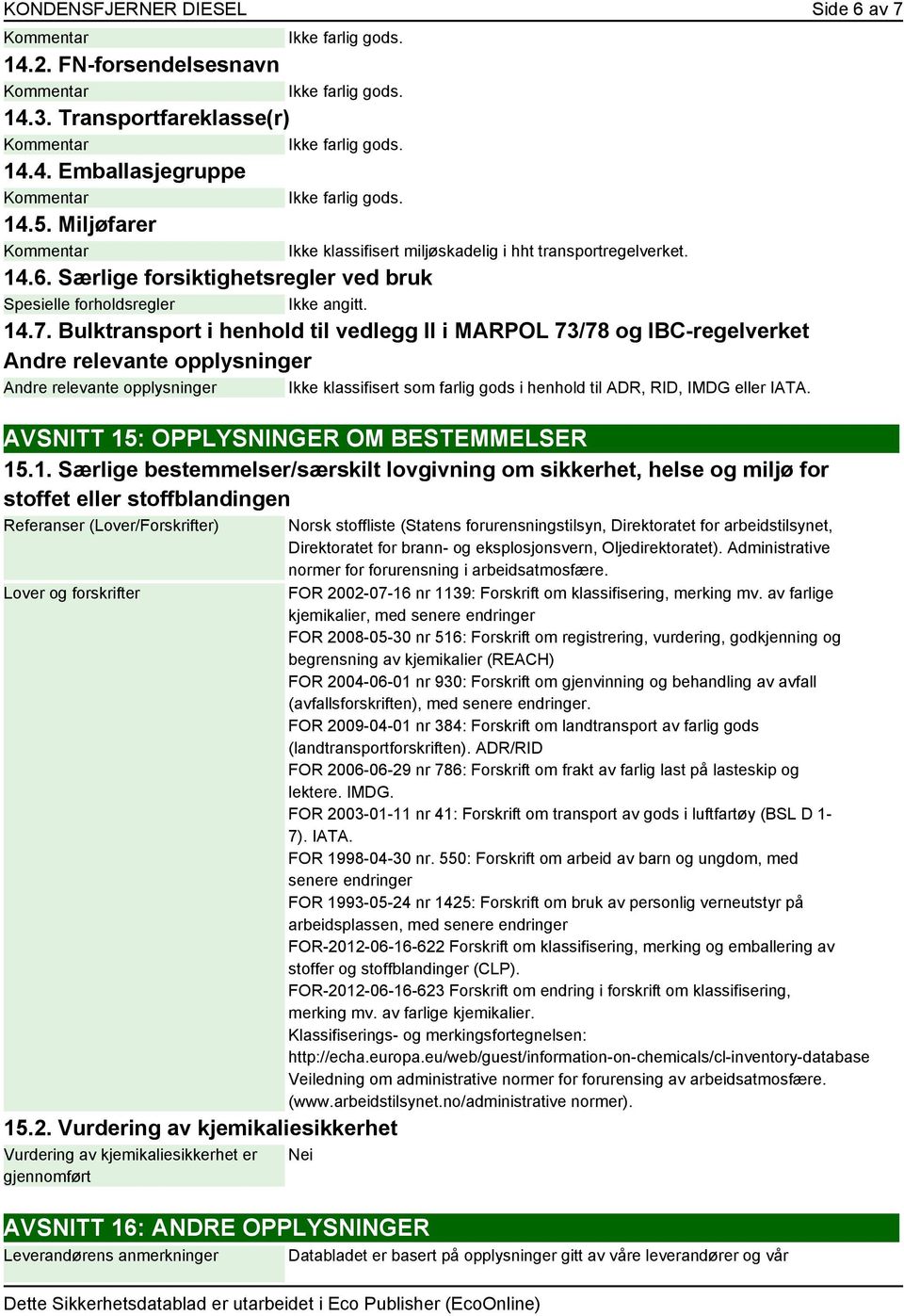 eller IATA. AVSNITT 15: OPPLYSNINGER OM BESTEMMELSER 15.1. Særlige bestemmelser/særskilt lovgivning om sikkerhet, helse og miljø for stoffet eller stoffblandingen Referanser (Lover/Forskrifter) Lover og forskrifter 15.